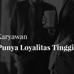 5 Ciri Karyawan Yang Punya Loyalitas Tinggi